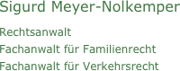 Sigurd Meyer-Nolkemper
Rechtsanwalt
Fachanwalt für Familienrecht
Fachanwalt für Verkehrsrecht

